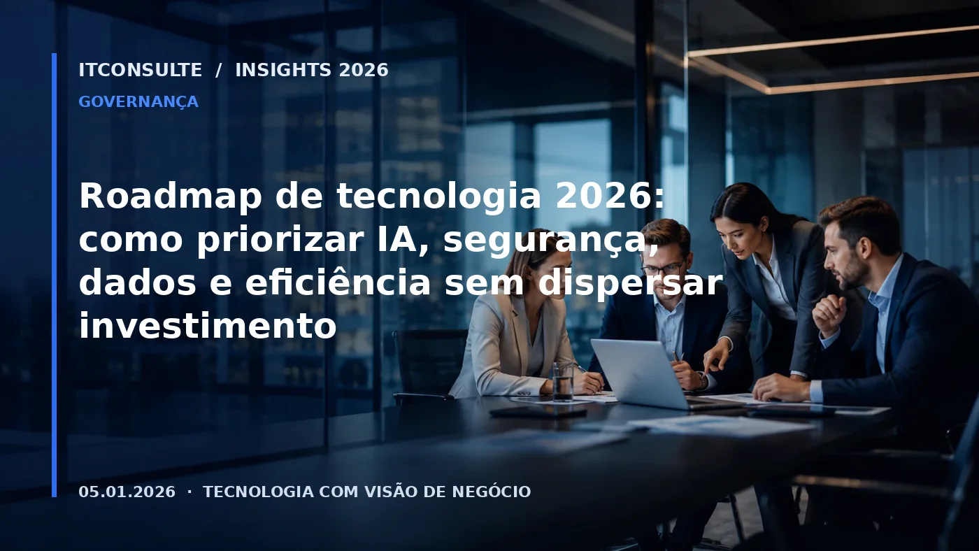Roadmap de tecnologia 2026: como priorizar IA, segurança, dados e eficiência sem dispersar investimento