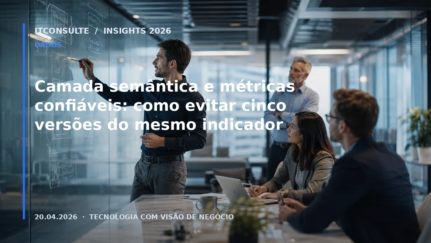 Camada semântica e métricas confiáveis: como evitar cinco versões do mesmo indicador