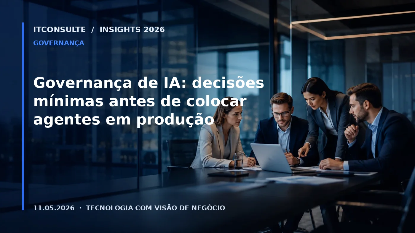 Governança de IA: decisões mínimas antes de colocar agentes em produção