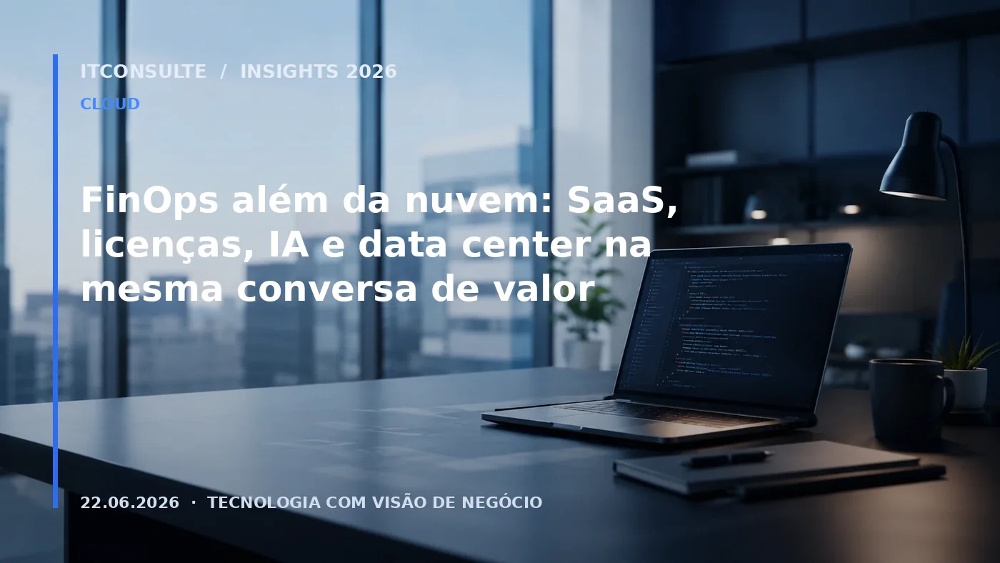 FinOps além da nuvem: SaaS, licenças, IA e data center na mesma conversa de valor